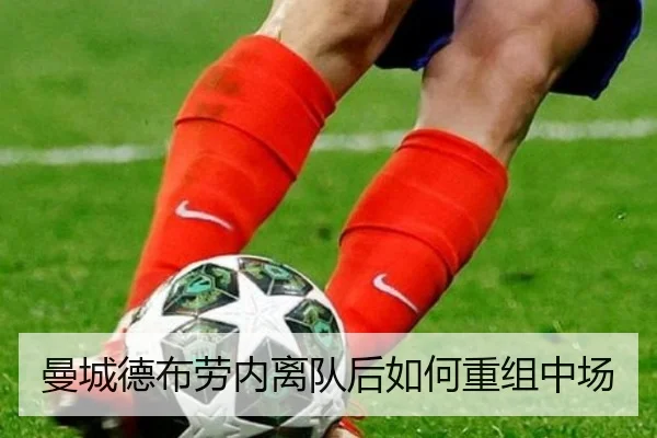 曼城德布劳内离队后如何重组中场